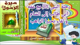 ( 6 ) سيرة الرسول ﷺ (رحلة النبى ﷺ مع عمه أبى طالب إلى الشام و لقاء بَحيرا الراهب) الشيخ محمود المصرى