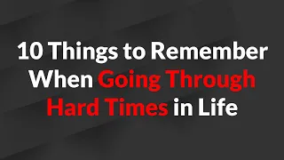 10 Things to Remember When Going Through Hard Times in Life