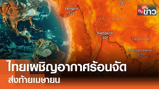 ไทยเผชิญอากาศร้อนจัดส่งท้ายเมษายน I คนชนข่าว I 25-04-67