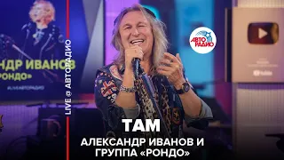 Александр Иванов и группа «Рондо» - Там (LIVE @ Авторадио)