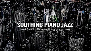 Soothing Soft Piano Jazz at Night ~ Smooth Piano Jazz Background Music to help you Deep Sleep, Relax