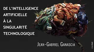 [Jean-Gabriel Ganascia] De l’intelligence artificielle à la Singularité technologique