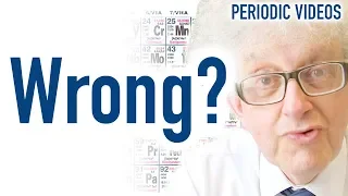 Your periodic table is probably WRONG