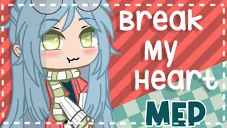 ❤︎ Break My Heart ❤︎ Complete MEP || gacha ||