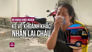 Vụ bé 5 tuổi tử vong trong ô tô: Bà ngoại khóc nghẹn kể về khoảnh khắc nhận thi thể cháu | VTC Now