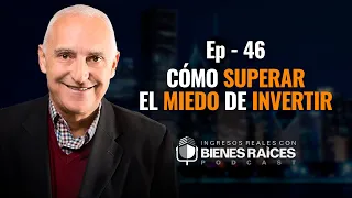 Bienes Raíces: Cómo perder el miedo de invertir - E46