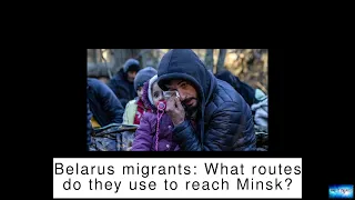 BREAKING NEWS! Belarus migrants: What routes do they use to reach Minsk?