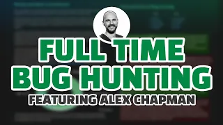 Full Time Bug Hunting with Alex Chapman