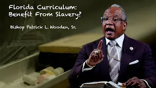 "Kerfuffle About Florida Curriculum & Slavery" | Bishop Patrick L. Wooden, Sr.