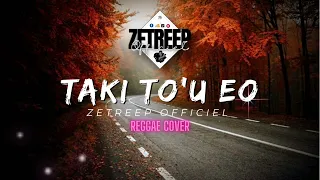 Taki to'u eo | ZeTreep Officiel [Reggae Cover]2023