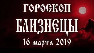 Гороскоп на сегодня 16 марта 2019 года Близнецы ♊ Полнолуние через 5 дней