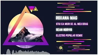 ROXANA MAG - Știu că mori de al meu drag - Sean Norvis Electro Popular Extended Remix