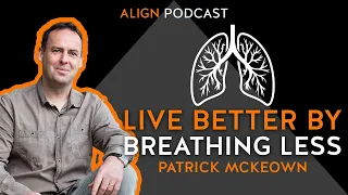 Live Better By Breathing Less | Align Podcast With Patrick Mckeown