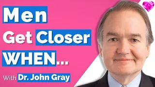 A Man Will Get Closer WHEN...!  (With Dr. John Gray)