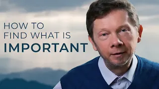 How To Find What is Truly Important in Life | Eckhart Tolle
