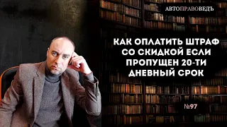 КАК ОПЛАТИТЬ ШТРАФ СО СКИДКОЙ ЕСЛИ ПРОПУЩЕН 20-ДНЕВНЫЙ СРОК.