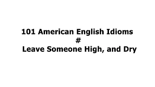 101 American English Idioms #Leave Someone High, and Dry