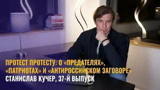 Протест протесту: о "предателях", "патриотах" и "антироссийском заговоре" Станислав Кучер, выпуск 37