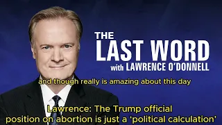 Lawrence: The Trump official position on abortion is just a ‘political calculation’