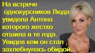 На встрече однокурсников Люда увидела Антона которого жестко отшила в те года.От его слов она поняла