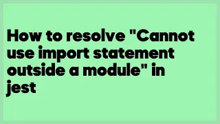 How to resolve "Cannot use import statement outside a module" in jest  (21 answers)