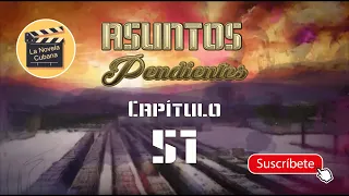 ASUNTOS PENDIENTES  | CAP 51 | La Novela Cubana