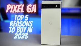 Google Pixel 6a - Top 5 Reasons to buy this right now in 2023!!