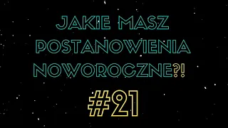 JAKIE MASZ POSTANOWIENIA NOWOROCZNE?! #21