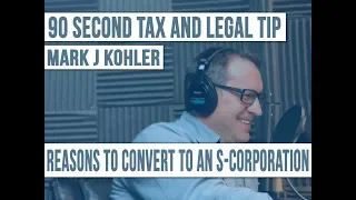 The Reasons to Convert to an S Corporation | Mark J Kohler | Tax and Legal Tip