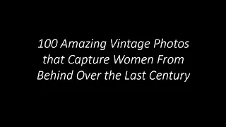 100 Amazing Vintage Photos that Capture Women From Behind Over the Last Century