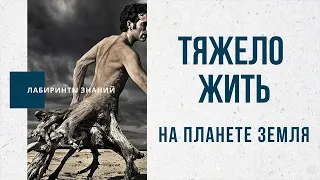 Тяжело жить на планете Земля - Лабиринты Знаний