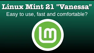 Linux Mint 21 "Vanessa" - Easy to use, fast and comfortable?