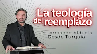 ¿Qué Es La Teología Del Reemplazo? | Desde Turquía | Dr. Armando Alducin