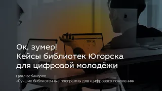 Ок, зумер! Кейсы библиотек Югорска для цифровой молодёжи