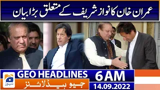 Geo News Headlines 6 AM - Imran Khan's statement about Nawaz Sharif | 14 September 2022