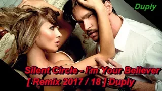 Silent Circle - I'm Your Believer (Club Mix) [ remix 2017/18 ] Duply