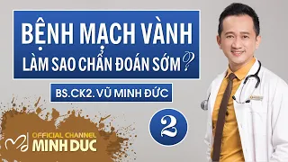 BỆNH MẠCH VÀNH ❤️ LÀM SAO CHẨN ĐOÁN SỚM❓| BS.CK2. VŨ MINH ĐỨC (Phòng khám GOLDEN CARE – TP. HCM)