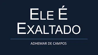 ELE É EXALTADO - Adhemar de Campos (letra)