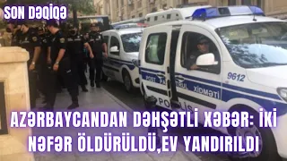 Azərbaycandan dəhşətli xəbər: İki nəfər öldürüldü,ev yandırıldı