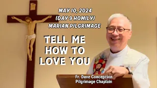 (DAY 9 MARIAN PILGRIMAGE) TELL ME HOW TO LOVE YOU - Homily by Fr. Dave Concepcion on May 10, 2024