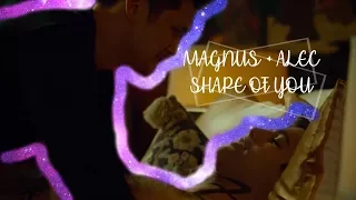 Magnus + Alec-Shape of you (Pt 2)