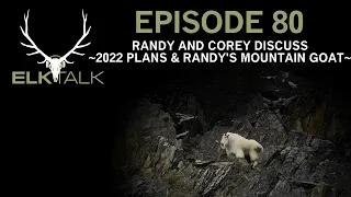 Randy and Corey Discuss 2022 Plans & Randy's Mountain Goat - (Elk Talk Podcast EP80)