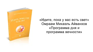 Программа дня и программа вечности. Идите, пока у вас есть свет. Омраам Микаэль Айванхов