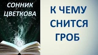 К чему снится гроб. Сонник Цветкова. Толкование снов.