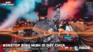 NONSTOP BÌNH MINH ƠI DẬY CHƯA REMIX - AI CHUNG TÌNH ĐƯỢC MÃI REMIX | NONSTOP 2023 BAY PHÒNG CỰC MẠNH