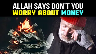 ALLAH SAYS DON'T YOU WORRY ABOUT MONEY