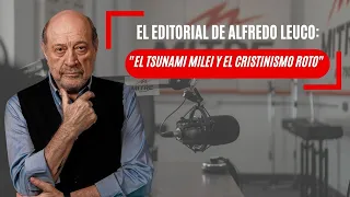 El editorial de Alfredo Leuco: “El tsunami Milei y el cristinismo roto”