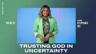 Trusting God In Uncertainty - Stephanie Ike