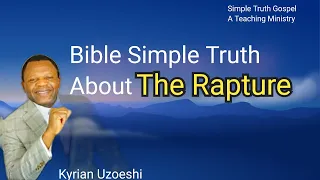 Bible Simple Truth About The Rapture by Kyrian Uzoeshi
