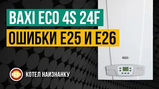 Котел Baxi Eco 4S 24F ошибки E25 и E26